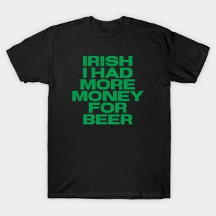 Irish Humor - I Had More Money For Beer T-Shirt